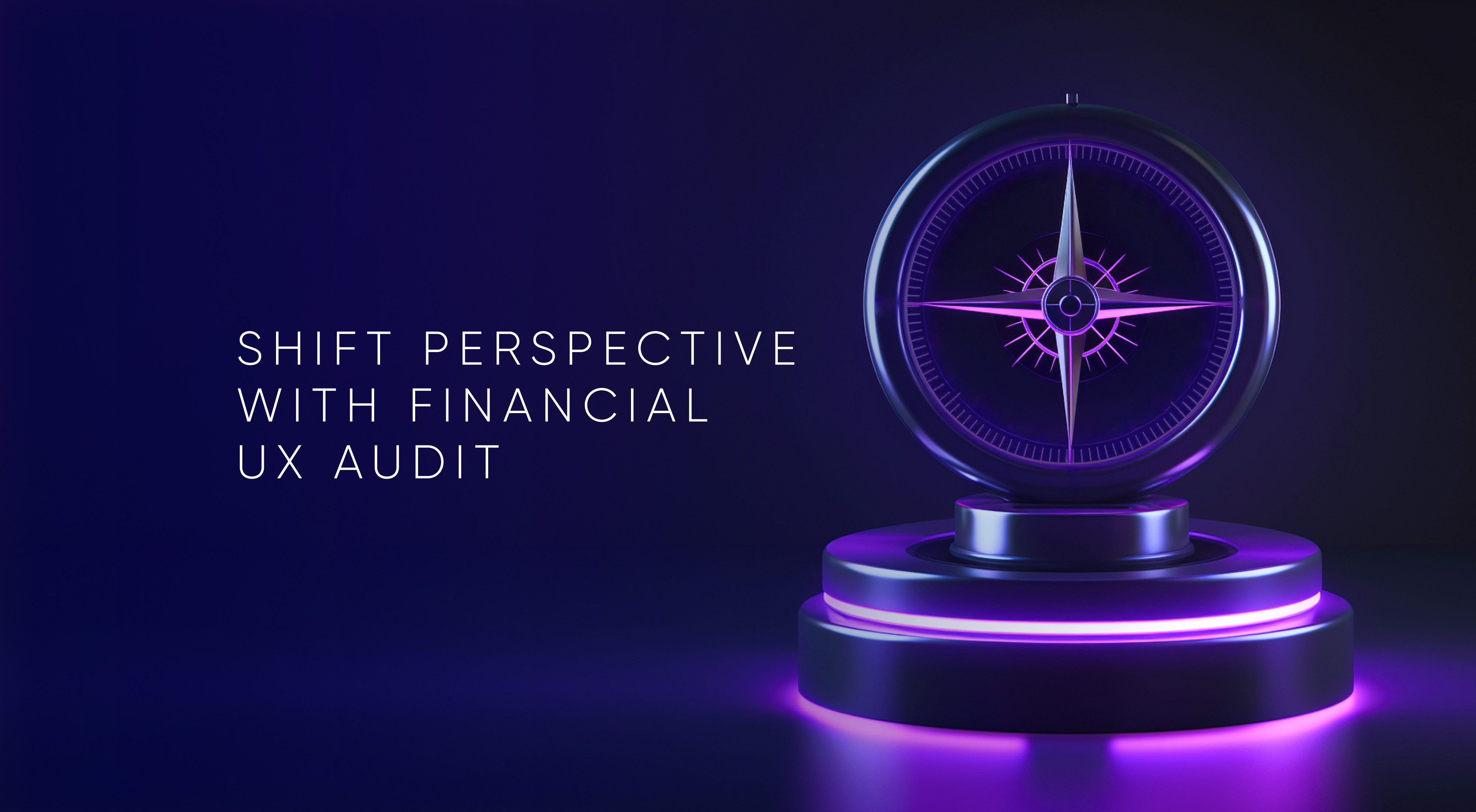 Shift Perspective to Improve Financial Products with a UX Audit