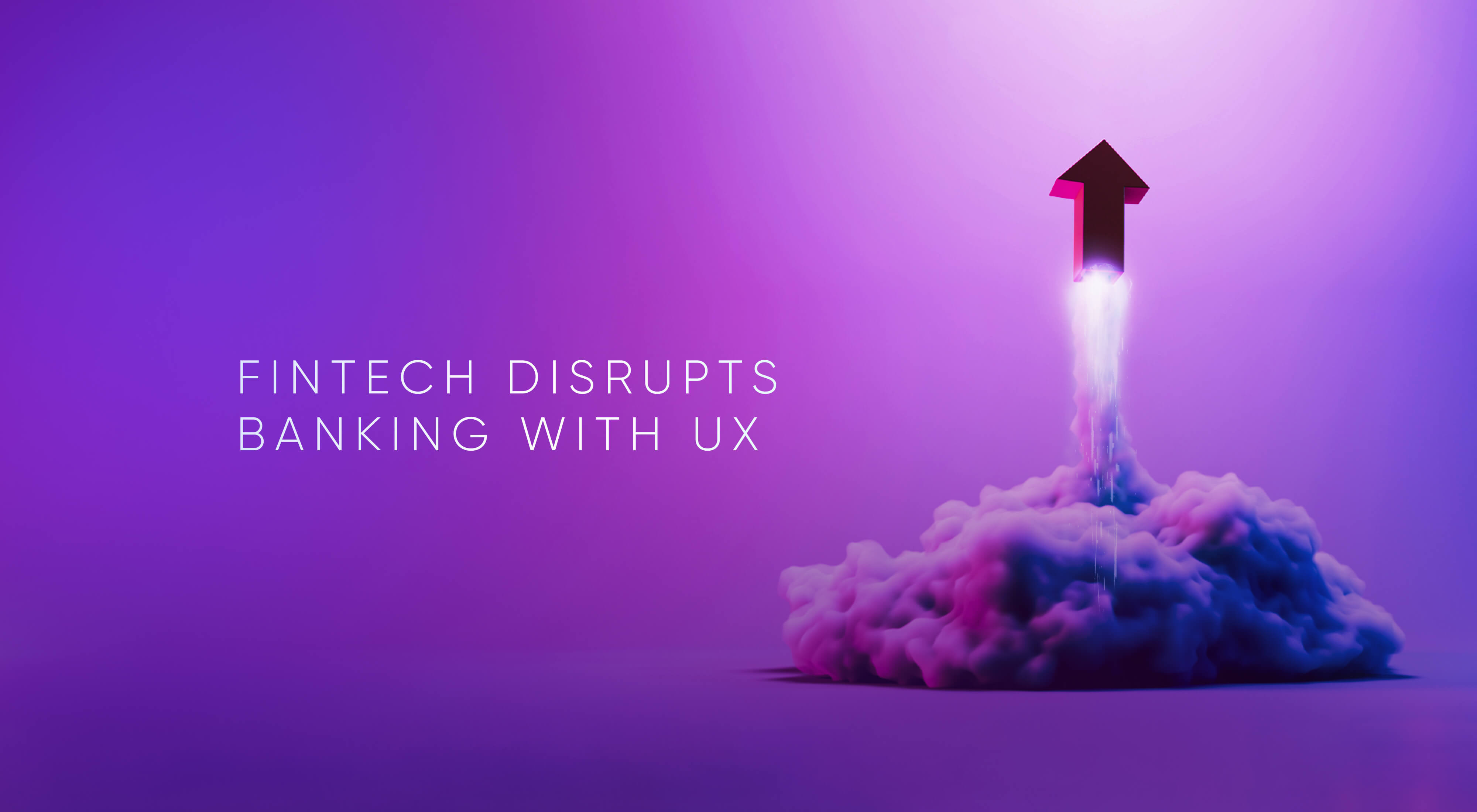 Fintech Disruption In the Banking Industry is Driven by UX Design